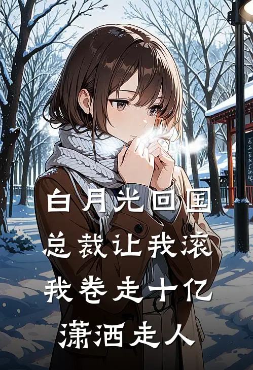 白月光回国，总裁让我滚，我卷走十亿潇洒走人