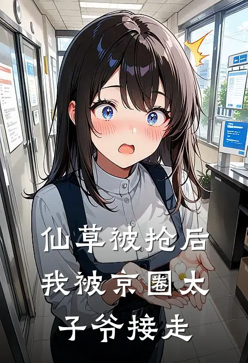 仙草被抢后，我被京圈太子爷接走