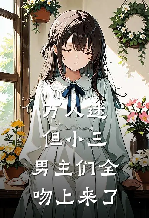 万人迷但小三，男主们全吻上来了
