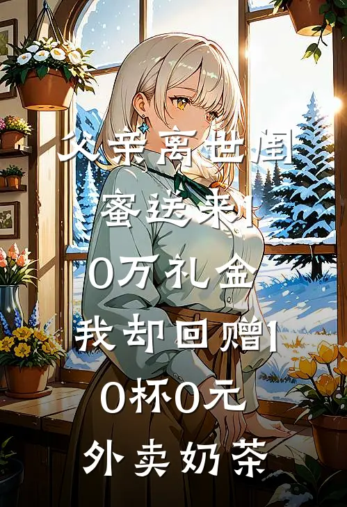 父亲离世闺蜜送来10万礼金，我却回赠10杯0元外卖奶茶