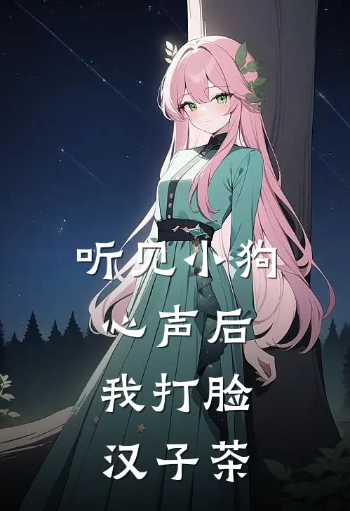 听见小狗心声后，我打脸汉子茶