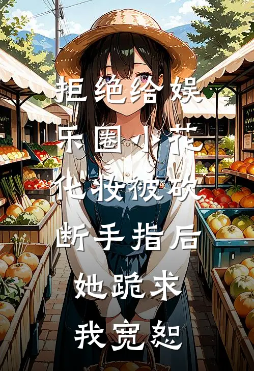 拒绝给娱乐圈小花化妆被砍断手指后，她跪求我宽恕