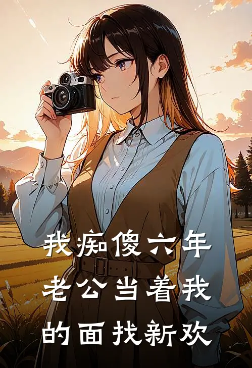 我痴傻六年，老公当着我的面找新欢