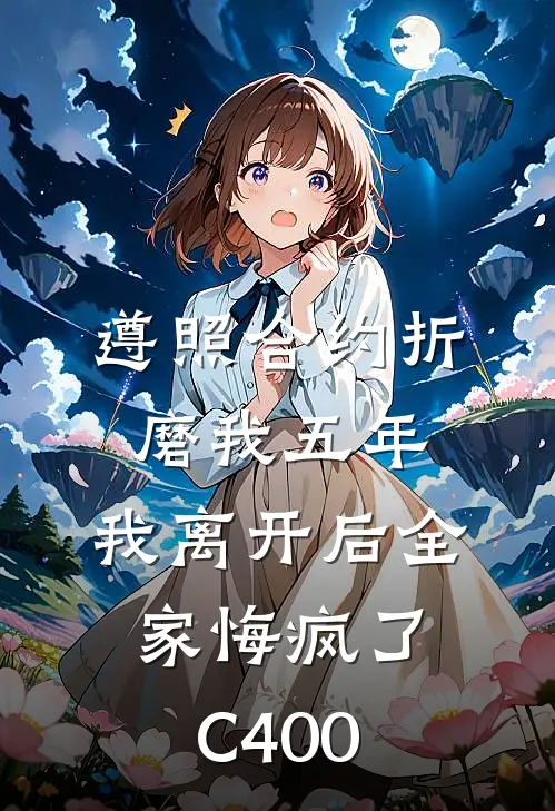 遵照合约折磨我五年，我离开后全家悔疯了C400