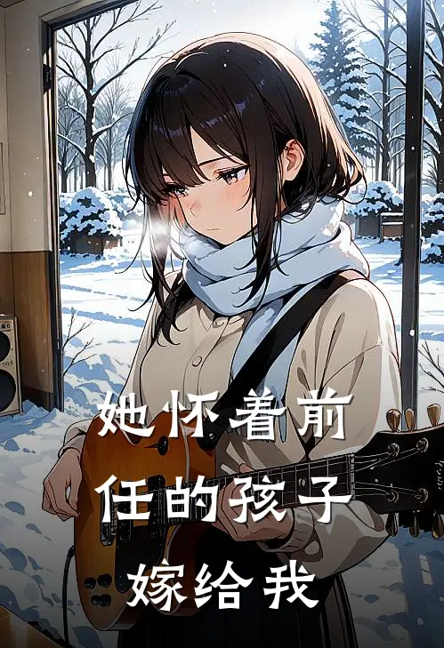她怀着前任的孩子嫁给我