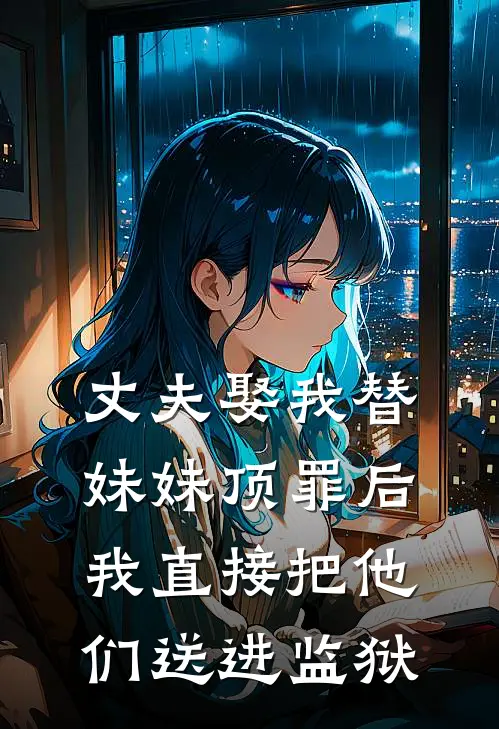 丈夫娶我替妹妹顶罪后，我直接把他们送进监狱