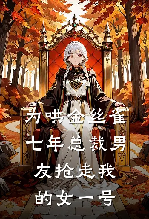 为哄金丝雀，七年总裁男友抢走我的女一号