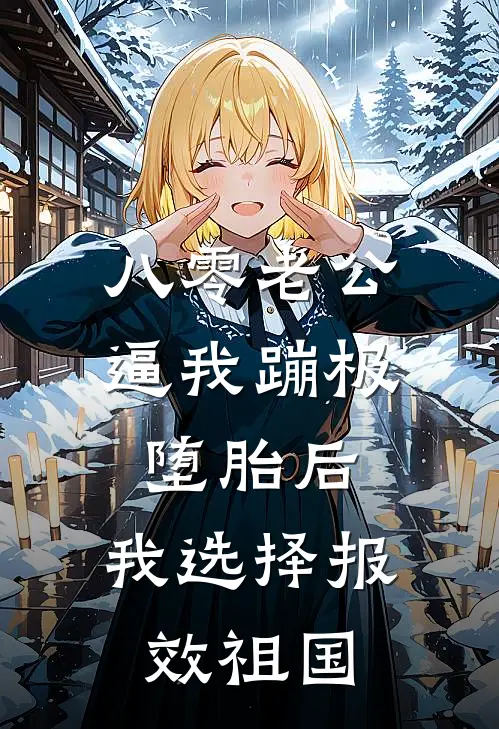 八零老公逼我蹦极堕胎后，我选择报效祖国