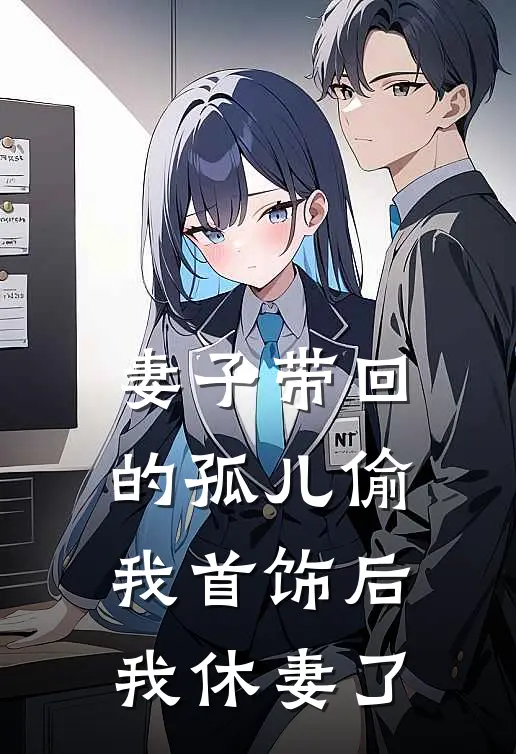 妻子带回的孤儿偷我首饰后，我休妻了