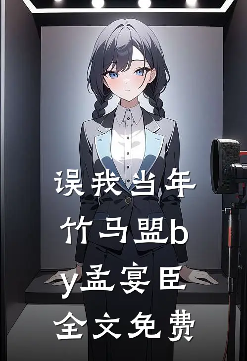 误我当年竹马盟by孟宴臣全文免费