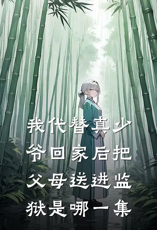 我代替真少爷回家后把父母送进监狱是哪一集