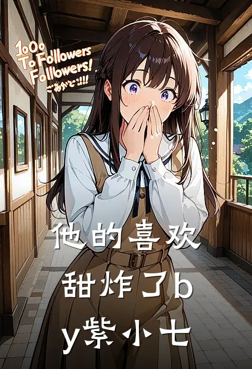 他的喜欢甜炸了by紫小七