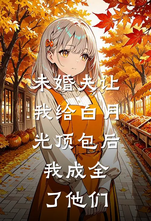 未婚夫让我给白月光顶包后，我成全了他们(裴炎马赛克)小说免费阅读无弹窗_完结小说未婚夫让我给白月光顶包后，我成全了他们裴炎马赛克